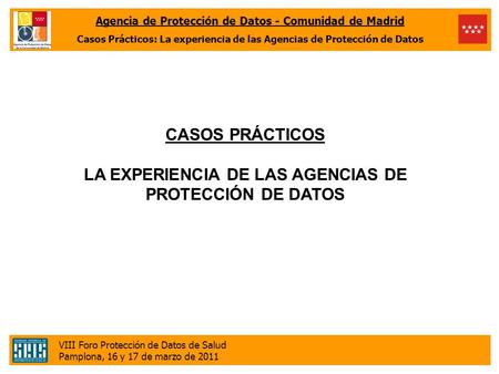 Agencia de Protección de Datos - Comunidad de Madrid Casos Prácticos: La experiencia de las Agencias de Protección de Datos VIII Foro Protección de Datos.