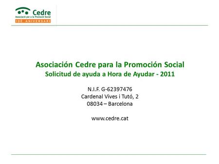 Asociación Cedre para la Promoción Social Solicitud de ayuda a Hora de Ayudar - 2011 N.I.F. G-62397476 Cardenal Vives i Tutó, 2 08034 – Barcelona www.cedre.cat.