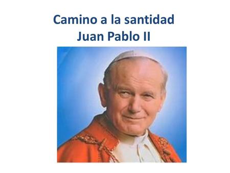 Camino a la santidad Juan Pablo II. El proceso para llevar a Juan Pablo II a la santidad El proceso para llevar a Juan Pablo II a la santidad incluye.