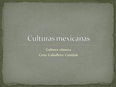 Cultura olmeca Cruz Caballero Cristian