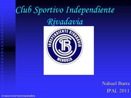 Club Sportivo Independiente Rivadavia Nahuel Ibarra IPAL 2011 Avanza con la barra espaciadora.