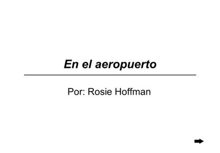 En el aeropuerto Por: Rosie Hoffman   La Agente: Buenos Dias. ¿Adónde viaja Ud. hoy?   La Pasajera: Yo estoy viajando a Madrid. Facturando   La.