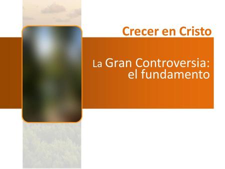 Crecer en Cristo La Gran Controversia: el fundamento.