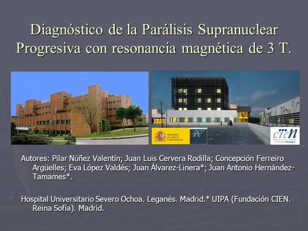Diagnóstico de la Parálisis Supranuclear Progresiva con resonancia magnética de 3 T. Autores: Pilar Núñez Valentín; Juan Luis Cervera Rodilla; Concepción.