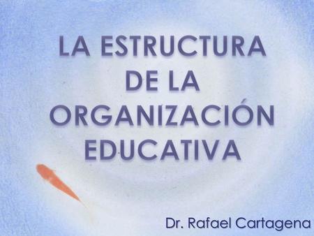 Dr. Rafael Cartagena. La Escuela como Organización 1.Los sistemas públicos son burocracias típicamente. Max Weber caracteriza las burocracias como organizaciones: