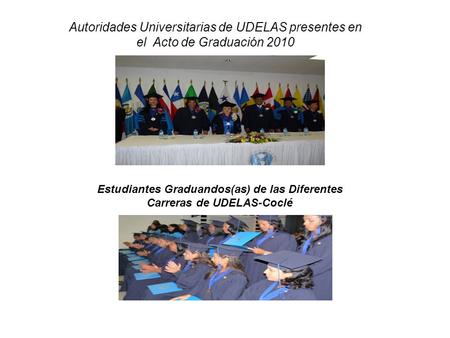 Autoridades Universitarias de UDELAS presentes en el Acto de Graduación 2010 Estudiantes Graduandos(as) de las Diferentes Carreras de UDELAS-Coclé.