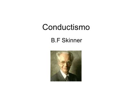 Conductismo B.F Skinner.