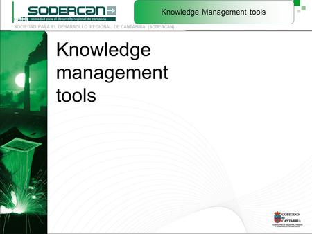 SOCIEDAD PARA EL DESARROLLO REGIONAL DE CANTABRIA (SODERCAN) Knowledge Management tools Knowledge management tools.