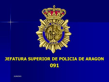 21/04/2015 JEFATURA SUPERIOR DE POLICIA DE ARAGON 091.