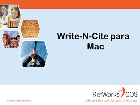 Indispensable tools for research at its best www.refworks-cos.com Write-N-Cite para Mac.