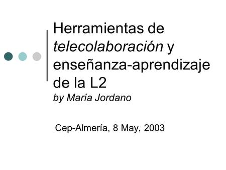 Herramientas de telecolaboración y enseñanza-aprendizaje de la L2 by María Jordano Cep-Almería, 8 May, 2003.