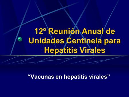 12º Reunión Anual de Unidades Centinela para Hepatitis Virales “Vacunas en hepatitis virales”