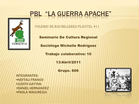 Colegio De Bachilleres Plantel #11 Seminario De Cultura Regional Socióloga Michelle Rodríguez Trabajo colaborativo: 10 13/Abril/2011 Grupo. 606 INTEGRANTES: