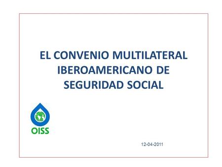 EL CONVENIO MULTILATERAL IBEROAMERICANO DE SEGURIDAD SOCIAL 12-04-2011.