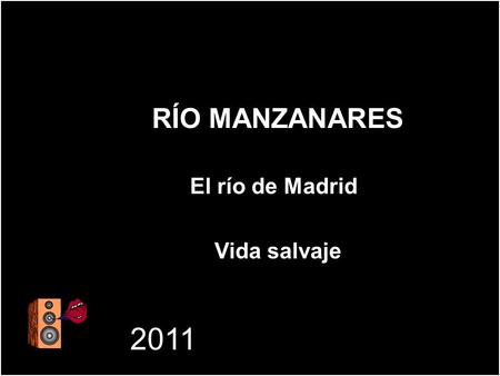 RÍO MANZANARES El río de Madrid Vida salvaje RÍO MANZANARES El río de Madrid Vida salvaje 2011.