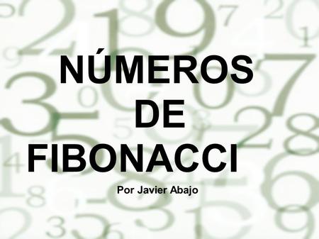 NÚMEROS DE FIBONACCI Por Javier Abajo.