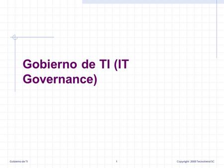 Gobierno de TI1Copyright 2008 Tecnotrend SC Gobierno de TI (IT Governance)