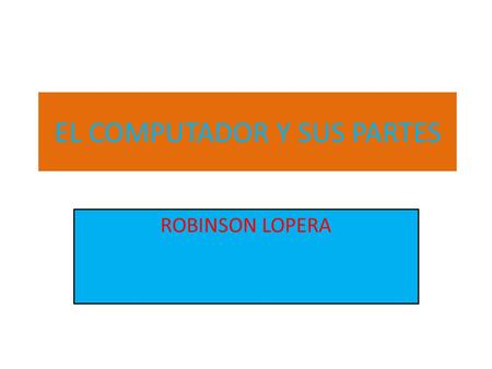 EL COMPUTADOR Y SUS PARTES ROBINSON LOPERA. INTRODUCION El computador es una maquina Programada y programable para realizar Múltiples funciones.