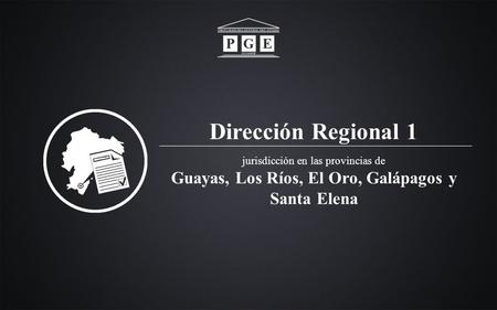 Dirección Regional I Dirección Regional 1 jurisdicción en las provincias de Guayas, Los Ríos, El Oro, Galápagos y Santa Elena.