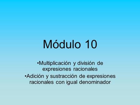 Módulo 10 Multiplicación y división de expresiones racionales
