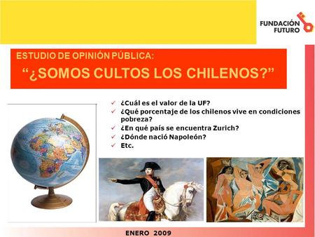 ESTUDIO DE OPINIÓN PÚBLICA: “¿SOMOS CULTOS LOS CHILENOS?” ¿Cuál es el valor de la UF? ¿Qué porcentaje de los chilenos vive en condiciones pobreza? ¿En.