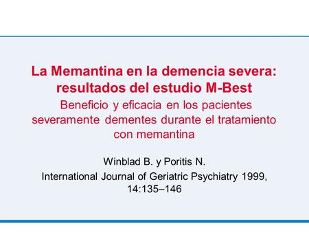 La Memantina en la demencia severa: resultados del estudio M-Best Beneficio y eficacia en los pacientes severamente dementes durante el tratamiento con.