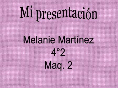 Mi presentación Melanie Martínez 4°2 Maq. 2.