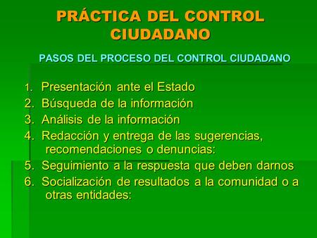 PRÁCTICA DEL CONTROL CIUDADANO PASOS DEL PROCESO DEL CONTROL CIUDADANO 1. Presentación ante el Estado 2. Búsqueda de la información 3. Análisis de la información.