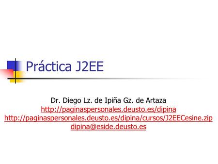 Práctica J2EE Dr. Diego Lz. de Ipiña Gz. de Artaza