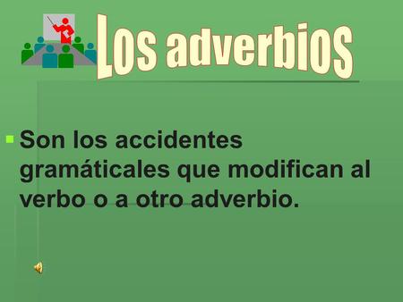 Los adverbios Son los accidentes gramáticales que modifican al verbo o a otro adverbio.