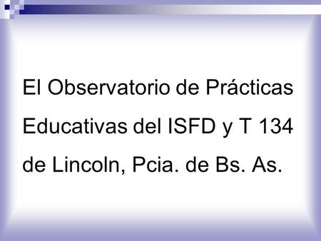 El Observatorio de Prácticas Educativas del ISFD y T 134 de Lincoln, Pcia. de Bs. As.