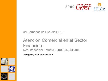 2 0 0 92 0 0 9 XV Jornadas de Estudio GREF Atención Comercial en el Sector Financiero Resultados del Estudio EQUOS RCB 2008 Zaragoza, 26 de junio de 2009.