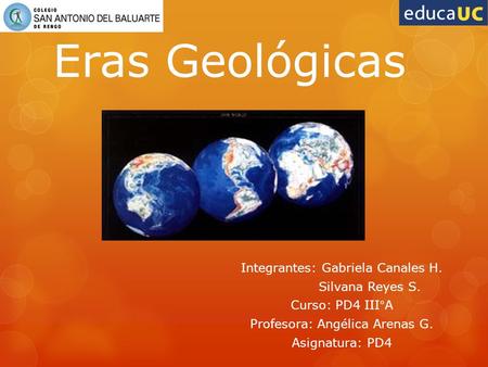 Eras Geológicas Integrantes: Gabriela Canales H. Silvana Reyes S.