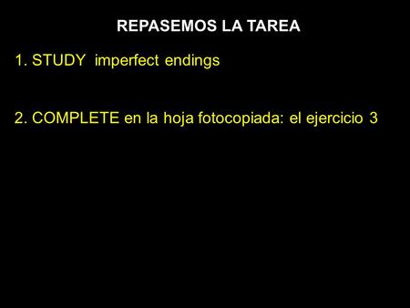 REPASEMOS LA TAREA 1. STUDY imperfect endings 2. COMPLETE en la hoja fotocopiada: el ejercicio 3.