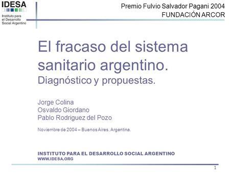 1 El fracaso del sistema sanitario argentino. Diagnóstico y propuestas. Jorge Colina Osvaldo Giordano Pablo Rodriguez del Pozo Noviembre de 2004 – Buenos.