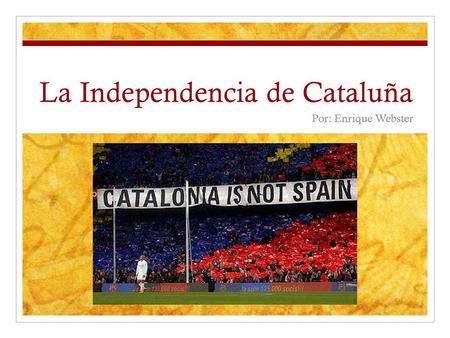 La Independencia de Cataluña Por: Enrique Webster.
