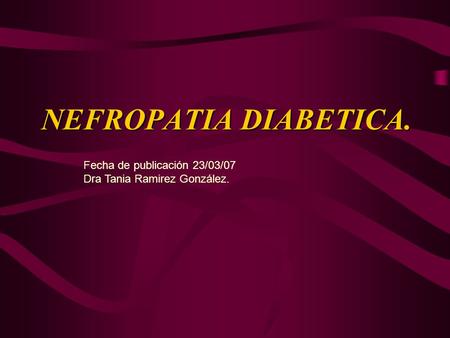 NEFROPATIA DIABETICA. Fecha de publicación 23/03/07
