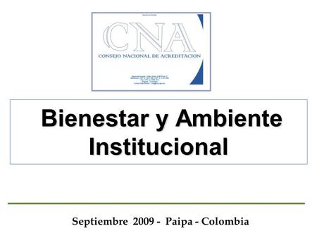 Bienestar y Ambiente Institucional Bienestar y Ambiente Institucional Septiembre 2009 - Paipa - Colombia.