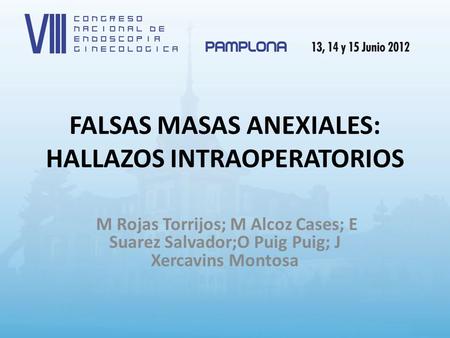 FALSAS MASAS ANEXIALES: HALLAZOS INTRAOPERATORIOS M Rojas Torrijos; M Alcoz Cases; E Suarez Salvador;O Puig Puig; J Xercavins Montosa.