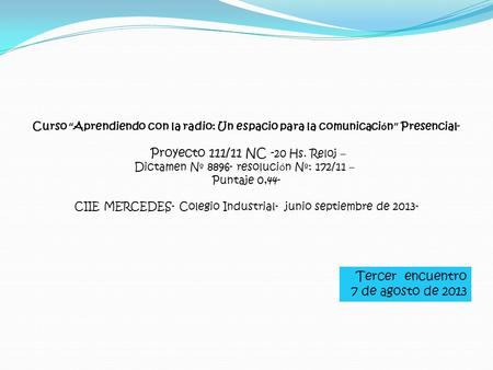 Curso “ Aprendiendo con la radio: Un espacio para la comunicaci ó n ” Presencial- Proyecto 111/11 NC - 20 Hs. Reloj – Dictamen N º 8896- resoluci ó n N.