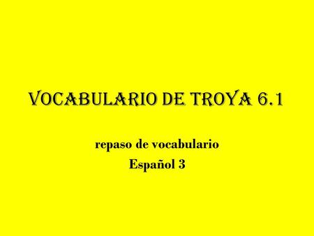 Vocabulario de Troya 6.1 repaso de vocabulario Español 3.