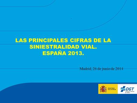 . LAS PRINCIPALES CIFRAS DE LA SINIESTRALIDAD VIAL. ESPAÑA 2013. Madrid, 26 de junio de 2014.