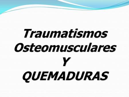 Traumatismos Osteomusculares Y QUEMADURAS.