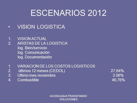 ESCENARIOS 2012 VISION LOGISTICA 1.VISION ACTUAL 2.ARISTAS DE LA LOGISTICA log. Bien/servicio log. Comunicación log. Documentación 1.VARIACION DE LOS COSTOS.