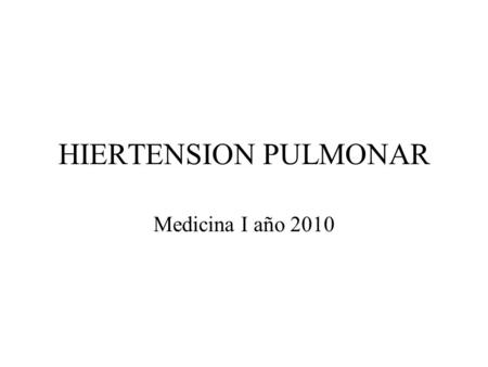 HIERTENSION PULMONAR Medicina I año 2010.