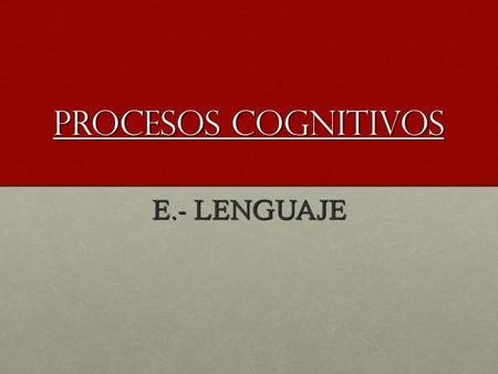 Procesos cognitivos E.- LENGUAJE.
