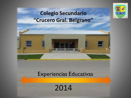 Experiencias Educativas Colegio Secundario “Crucero Gral. Belgrano” 2014.