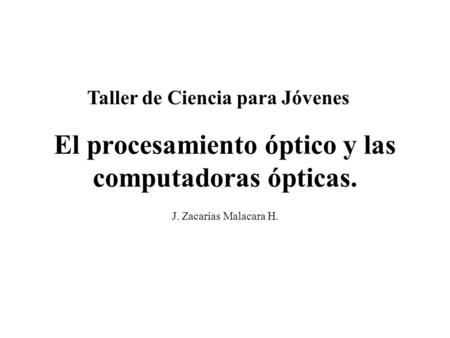 El procesamiento óptico y las computadoras ópticas. J. Zacarías Malacara H. Taller de Ciencia para Jóvenes.