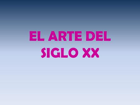 EL ARTE DEL SIGLO XX.