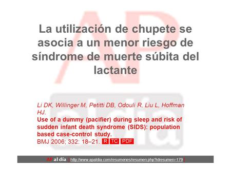 La utilización de chupete se asocia a un menor riesgo de síndrome de muerte súbita del lactante Li DK, Willinger M, Petitti DB, Odouli R, Liu L, Hoffman.
